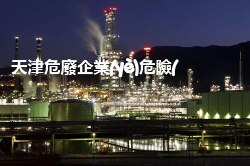 天津危廢企業(yè)危險(xiǎn)廢棄物的處理與安全：保護(hù)環(huán)境，守護(hù)未來！